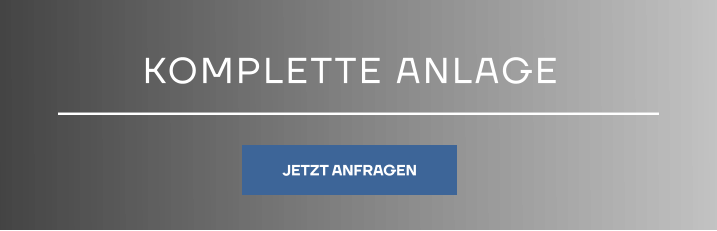 KOMPLETTE ANLAGE JETZT ANFRAGEN JETZT ANFRAGEN