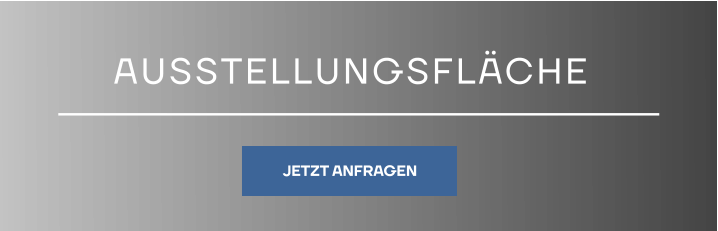 AUSSTELLUNGSFLÄCHE JETZT ANFRAGEN JETZT ANFRAGEN