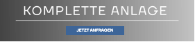 KOMPLETTE ANLAGE JETZT ANFRAGEN JETZT ANFRAGEN