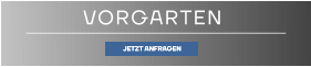 VORGARTEN JETZT ANFRAGEN JETZT ANFRAGEN