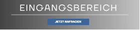 EINGANGSBEREICH JETZT ANFRAGEN JETZT ANFRAGEN